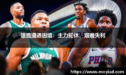 雄鹿遭遇困境：主力轮休，艰难失利