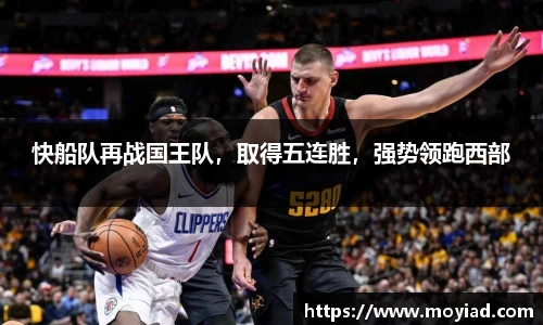 快船队再战国王队，取得五连胜，强势领跑西部