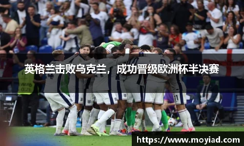 英格兰击败乌克兰，成功晋级欧洲杯半决赛