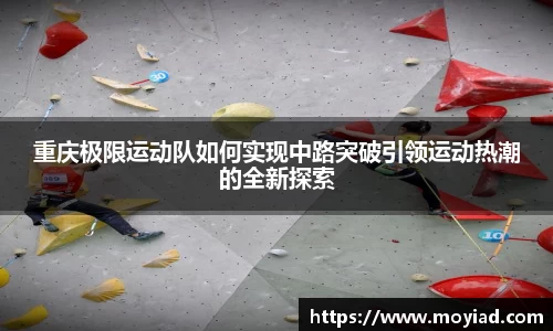 重庆极限运动队如何实现中路突破引领运动热潮的全新探索